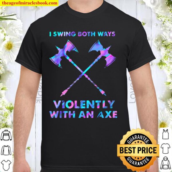 I Swings Both Ways Violently With An Axe Shirt