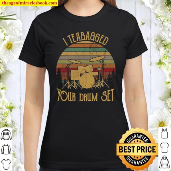 I Teabagged Your Drum Set Classic Women T-Shirt