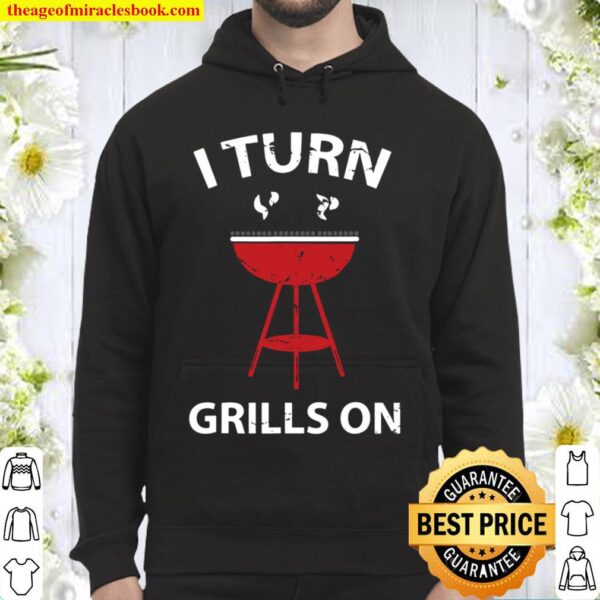 I Turn Grills On Grilling Bbq Smoker Shirt Gift Hoodie