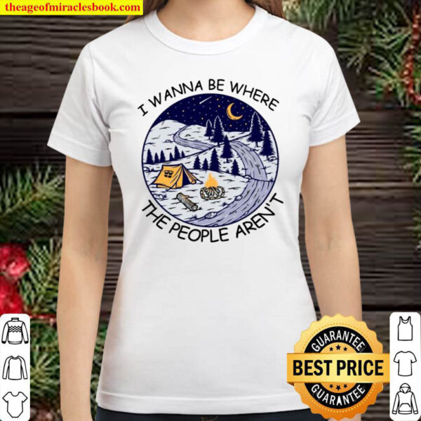 I Wanna Be Where The People Aren’t Landscape Camping Tent Fire Pine Tr Classic Women T-Shirt