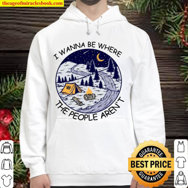 I Wanna Be Where The People Aren’t Landscape Camping Tent Fire Pine Tr Hoodie
