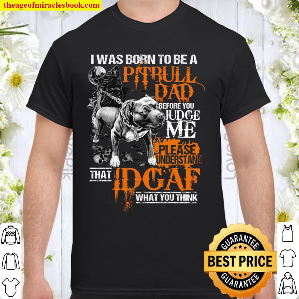 I Was Born To Be A Pitbull Dad Before You Judge Me Please Understand T Shirt