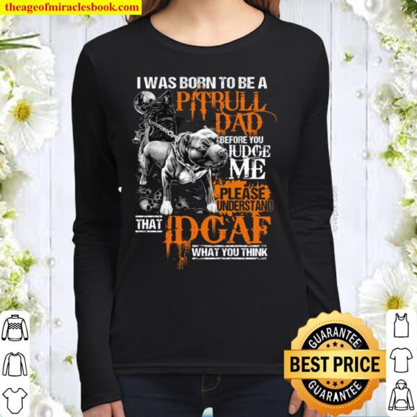 I Was Born To Be A Pitbull Dad Before You Judge Me Please Understand T Women Long Sleeved