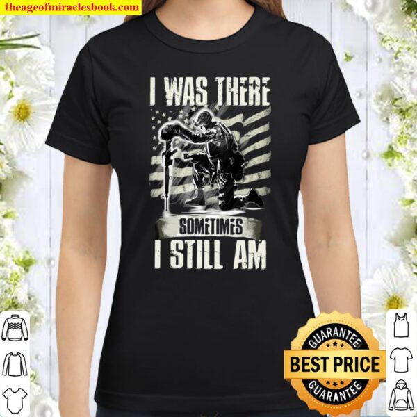 I Was There Sometimes I Still Am Classic Women T-Shirt