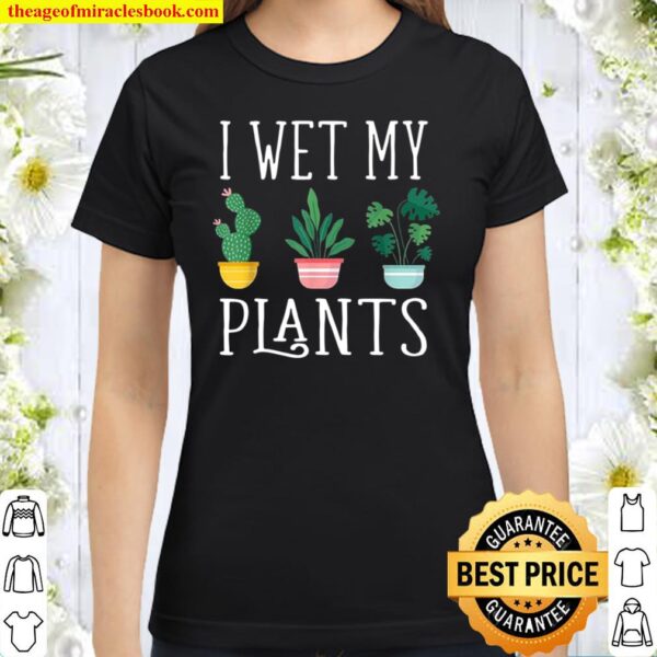 I Wet My Plants Classic Women T-Shirt