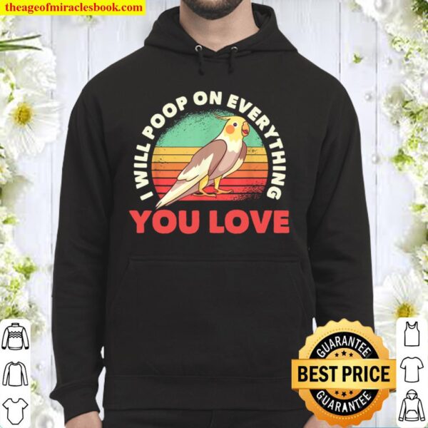 I Will Poop On Everything You Love Cockatiel Lovers Owners Hoodie