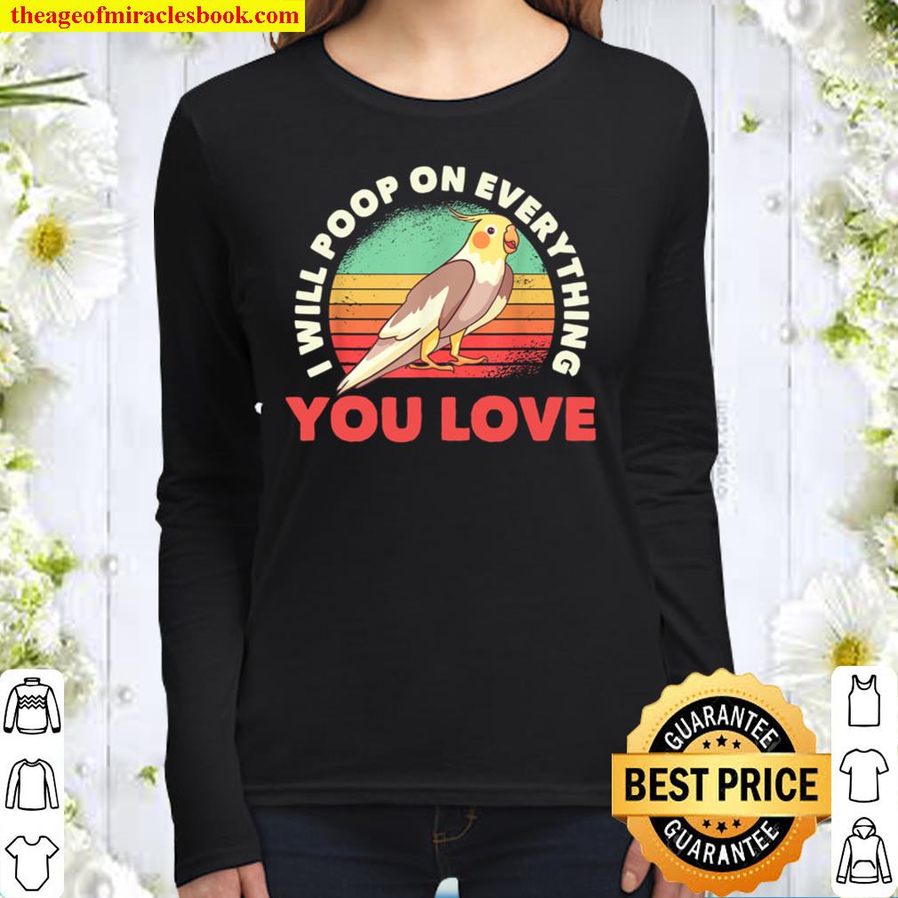 I Will Poop On Everything You Love Cockatiel Lovers Owners Women Long Sleeved