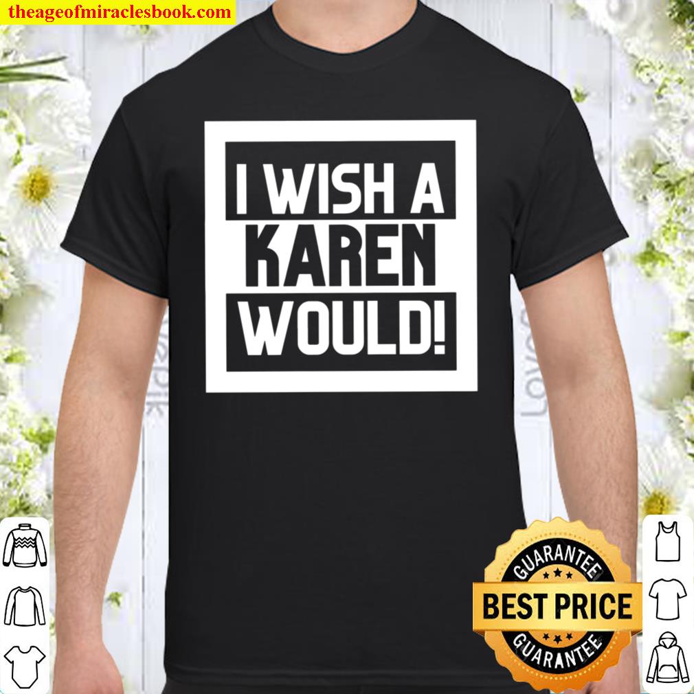 I Wish A Karen Would Funny Women Shirt