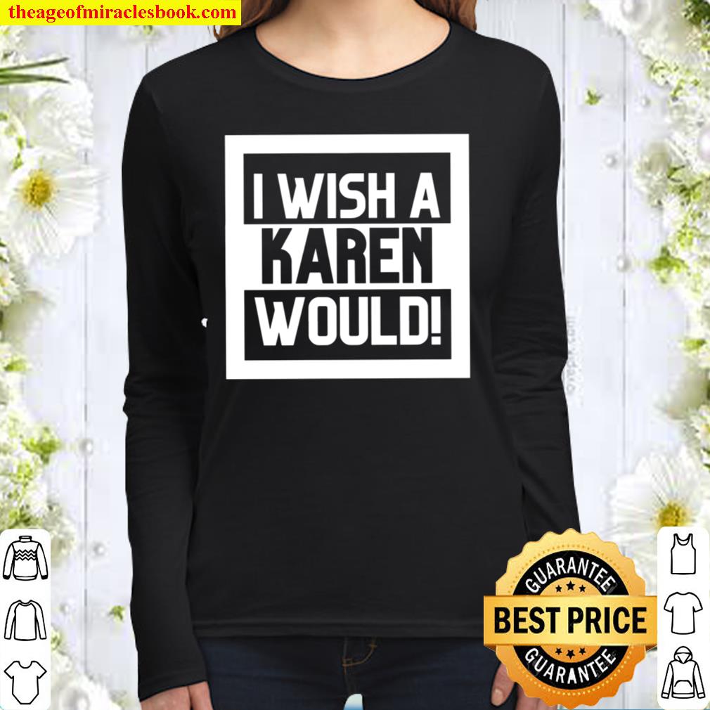 I Wish A Karen Would Funny Women Women Long Sleeved