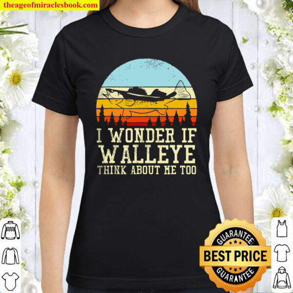 I Wonder If Walleye Think About Me Too Classic Women T-Shirt