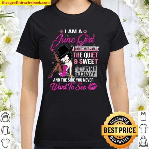 I am a june girl i have three sides the quiet sweet the funny crazy an Classic Women T-Shirt
