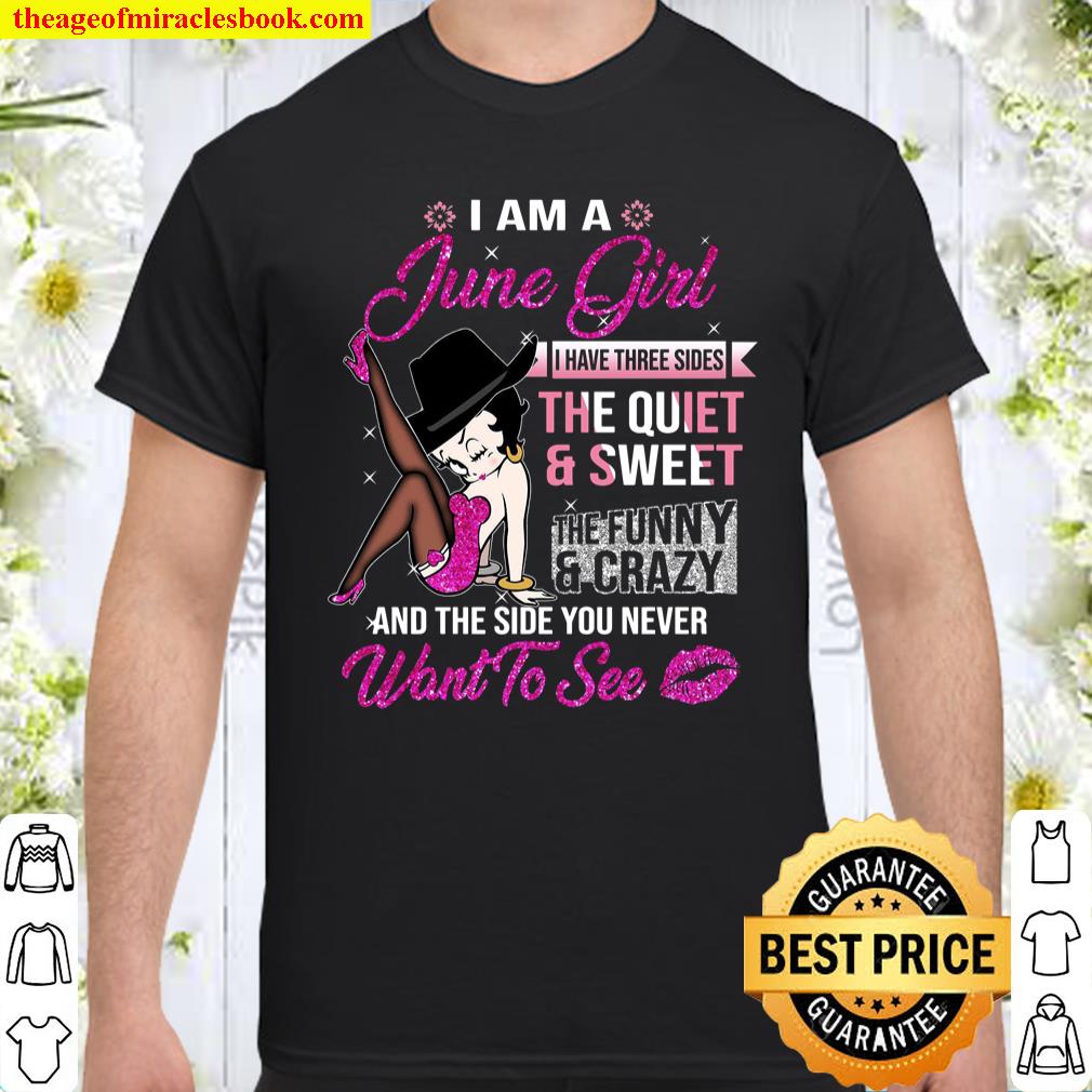 I am a june girl i have three sides the quiet sweet the funny crazy an Shirt