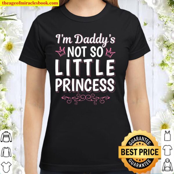 I am daddys not so little princess Classic Women T-Shirt