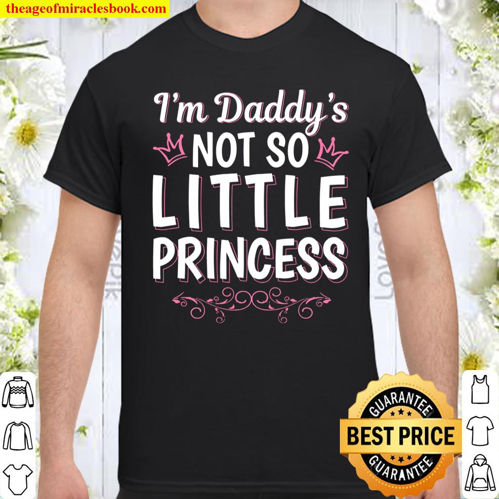 I am daddys not so little princess Shirt