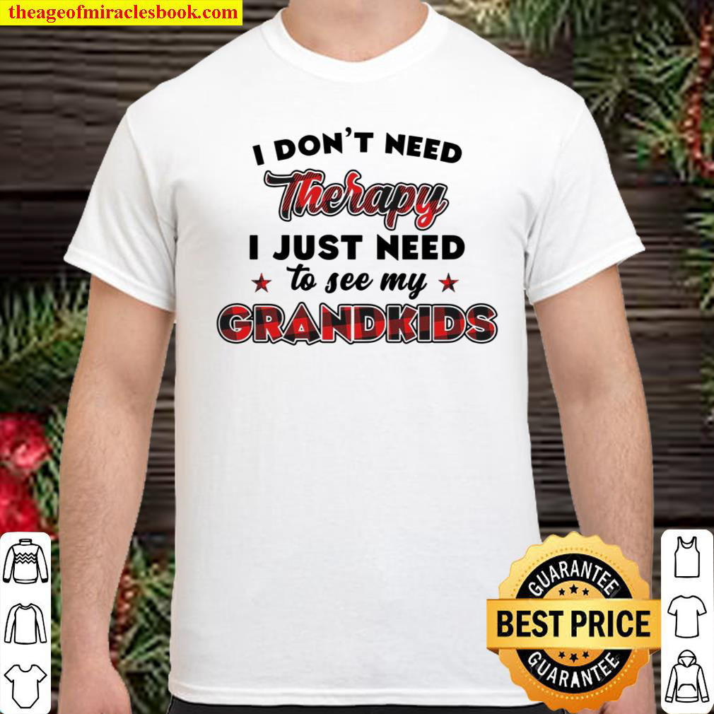 I don’t need therapy i just need to see my grandkids Shirt