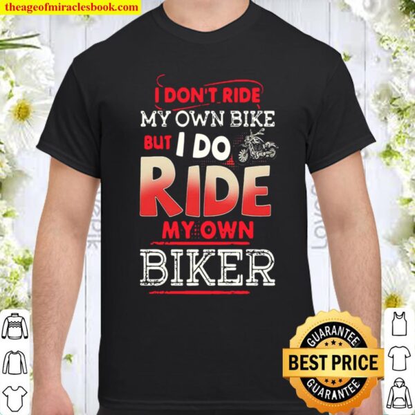I don’t ride my own bike but I do ride my own biker Shirt