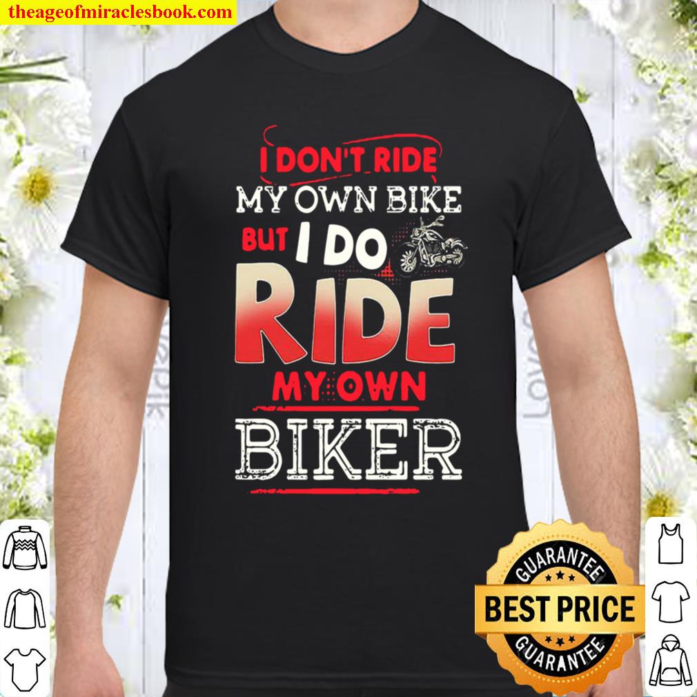 I don’t ride my own bike but I do ride my own biker shirt