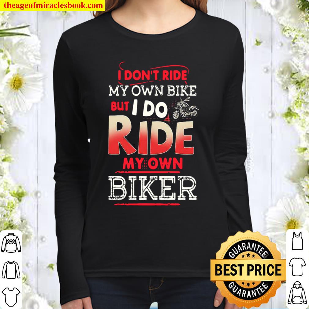 I don’t ride my own bike but I do ride my own biker Women Long Sleeved