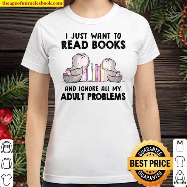 I just want to books elephant And Ignore All My Adult Problems Classic Women T Shirt