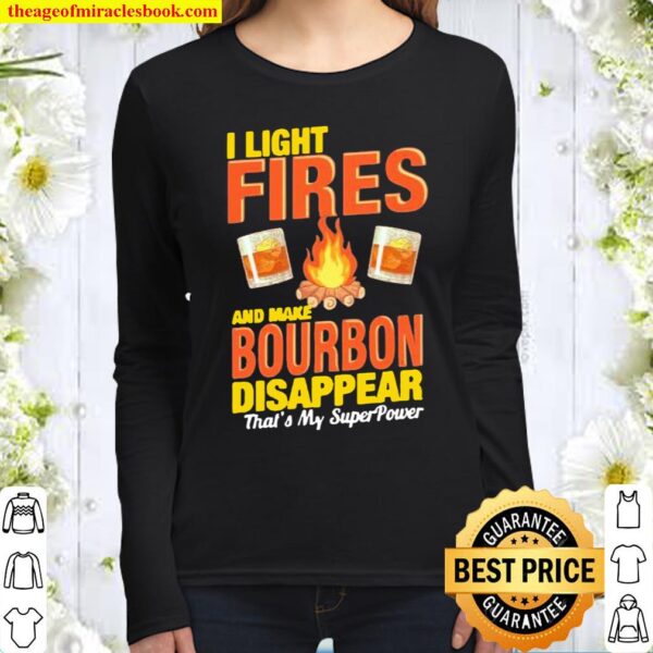 I light fires and make Bourbon disappear that’s my superpower Women Long Sleeved