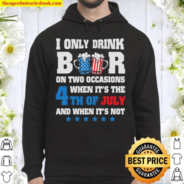 I only Drink Beer on 4th of July Men Women USA design Hoodie