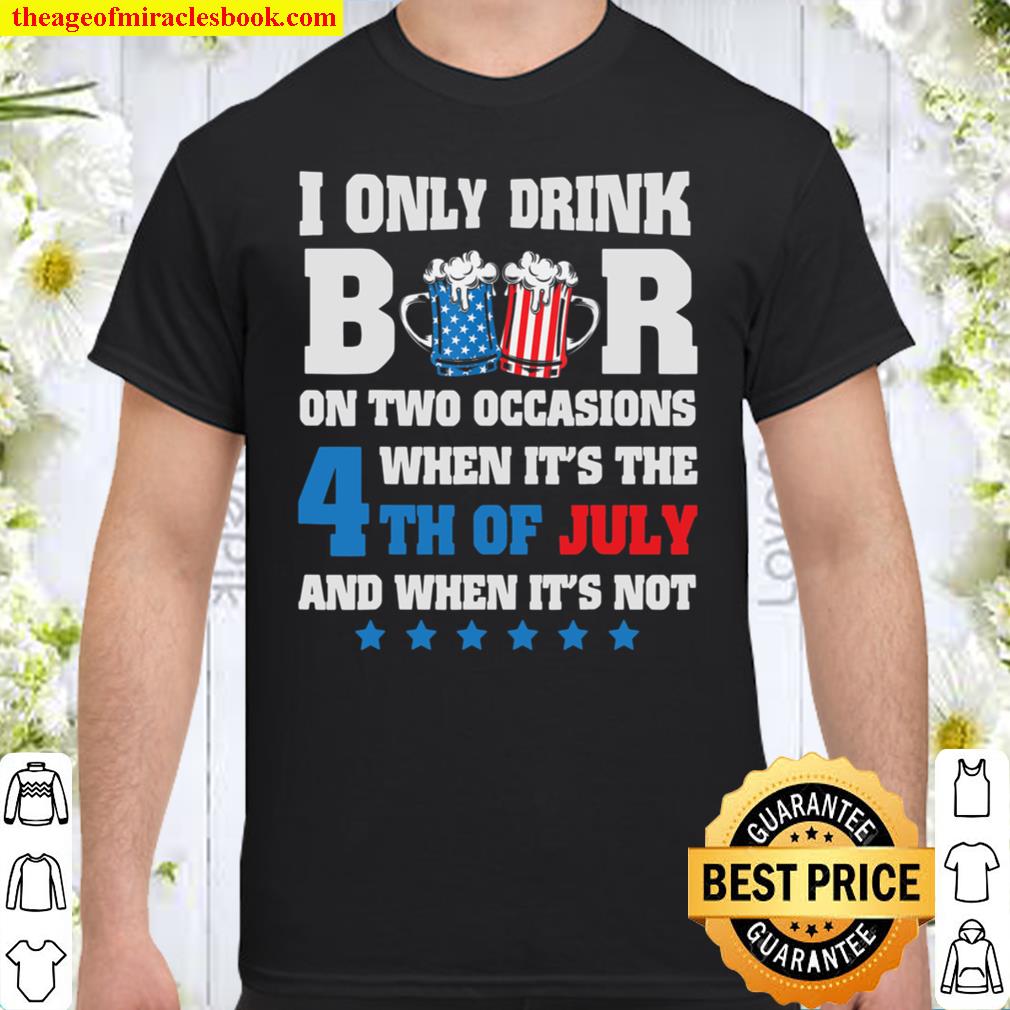 I only Drink Beer on 4th of July Men Women USA design Shirt
