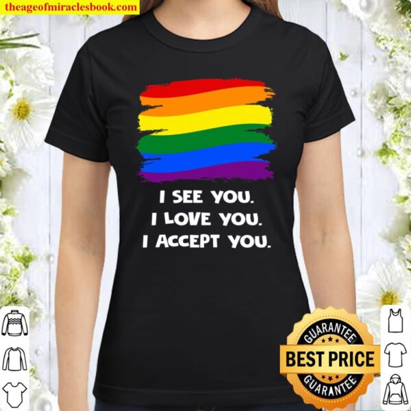 I see you I love you I accept you Classic Women T-Shirt