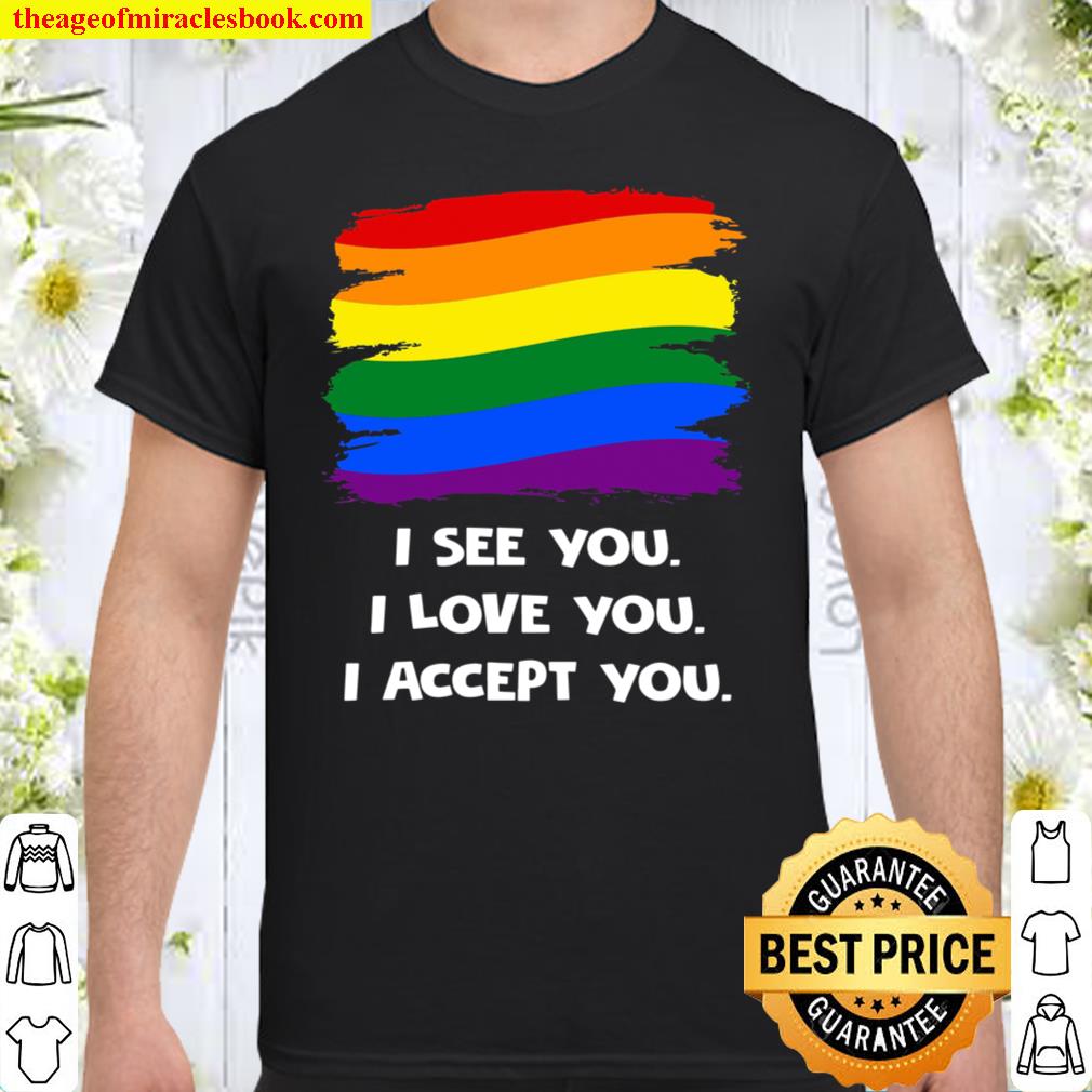 I see you I love you I accept you Version2  shirt