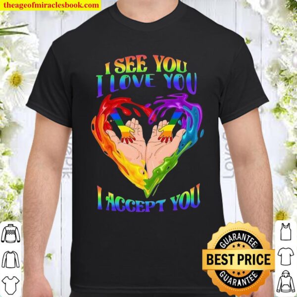 I see you i love you i accept you Shirt