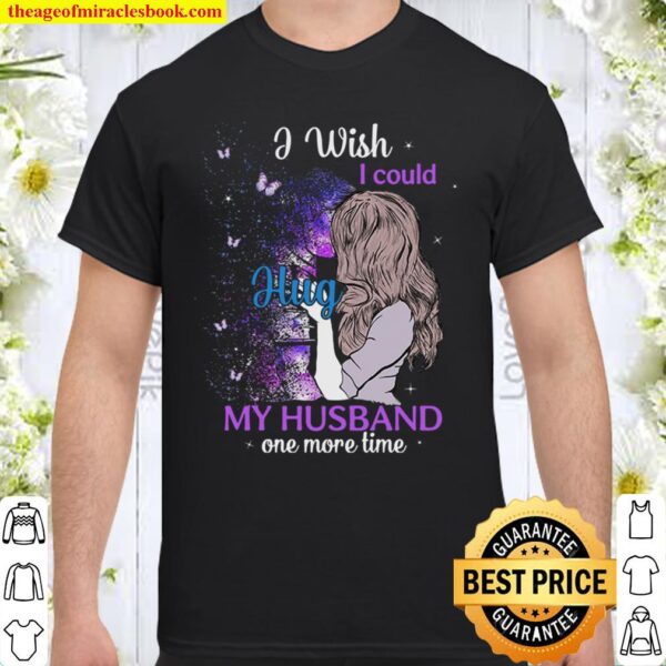 I wish I could hug my husband one more time Shirt