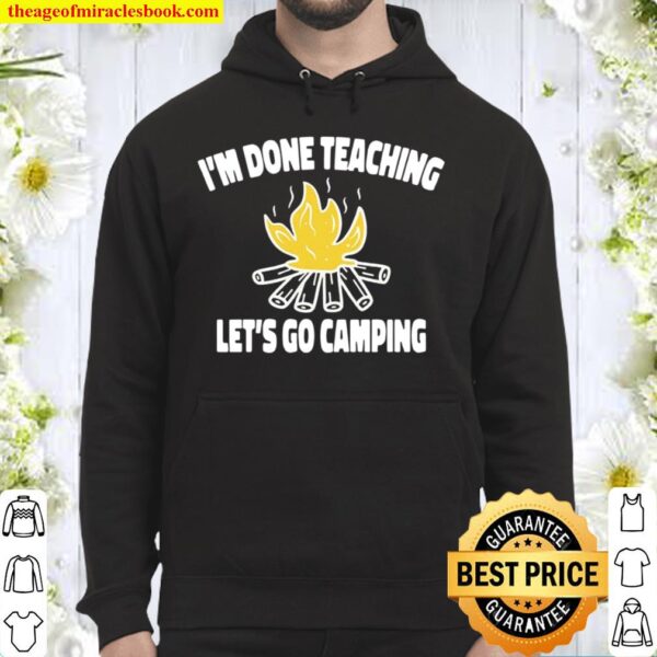 I_m Done Teaching Let_s Go Camping - Teacher Hoodie