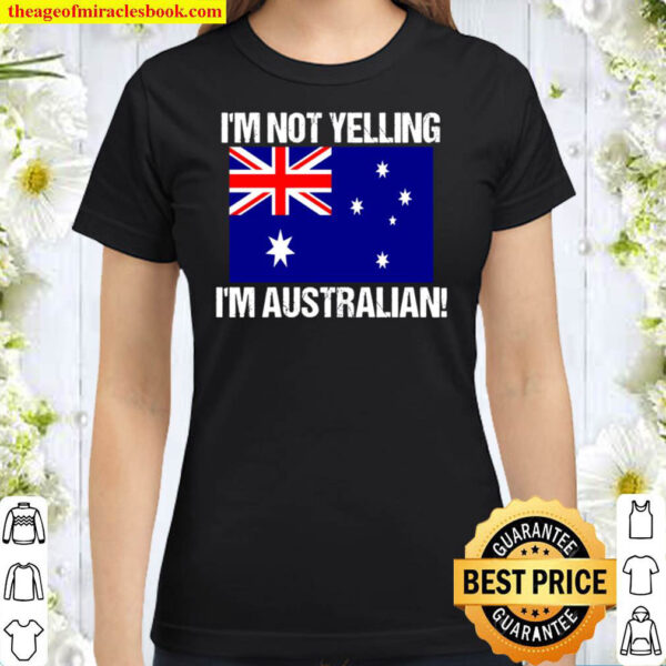 I m Not Yelling I m Australian Country Flag Australia Classic Women T Shirt