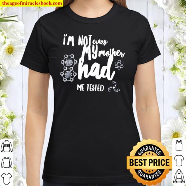 I_m Not crazy my mother had me tested Classic Women T-Shirt