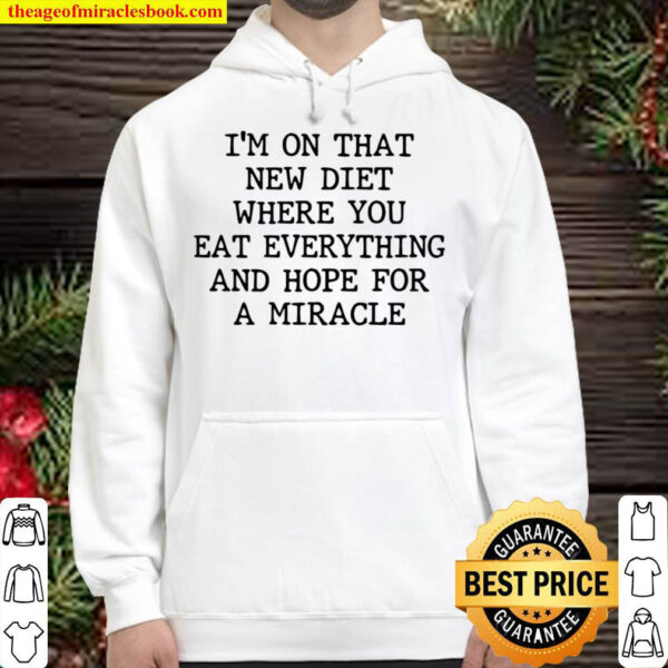 I m On That New Diet Where You Eat Everything And Hope For A Miracle Hoodie