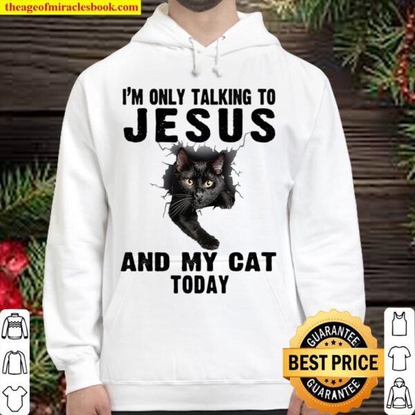 I_m Only Talking To Jesus And My Cat Today Hoodie