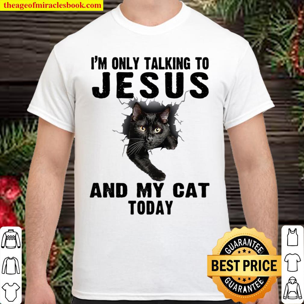 I’m Only Talking To Jesus And My Cat Today shirt, Hoodie, Long Sleeved, SweatShirt