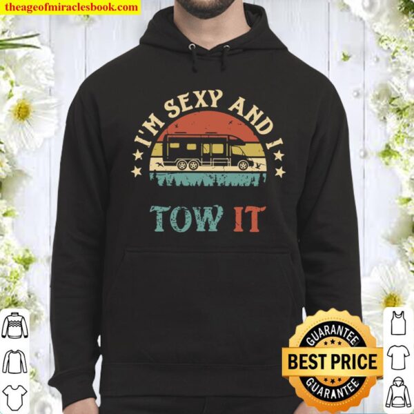 I_m Sexy and I Tow It Shirt For Women Or Men Funny Caravan Camping RV Hoodie