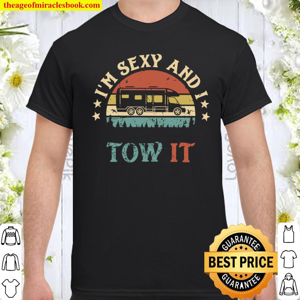 I_m Sexy and I Tow It Shirt For Women Or Men Funny Caravan Camping RV Shirt