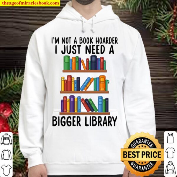 I_m not a book hoarder I Just Need A Bigger Library Hoodie