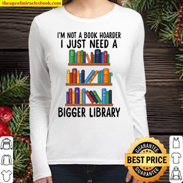 I_m not a book hoarder I Just Need A Bigger Library Women Long Sleeved