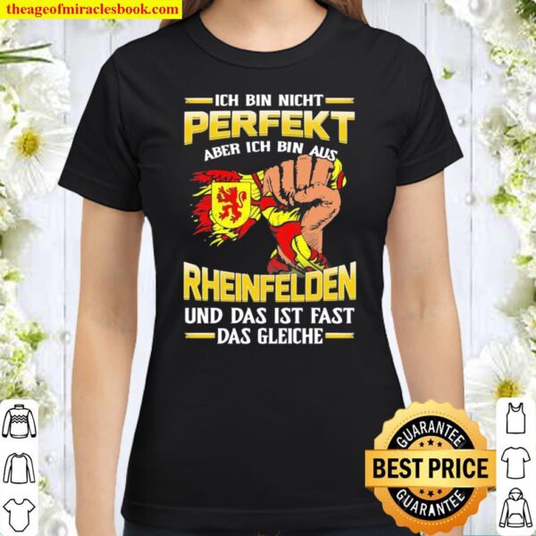 Ich Bin Nicht Perfekt Aber Ich Bin Aus Rheinfelden Und Das Ist Fast Da Classic Women T-Shirt