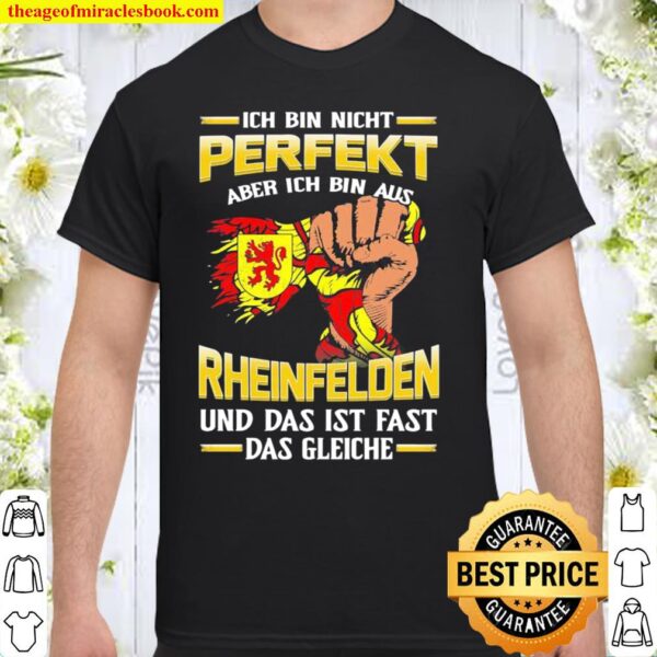 Ich Bin Nicht Perfekt Aber Ich Bin Aus Rheinfelden Und Das Ist Fast Da Shirt