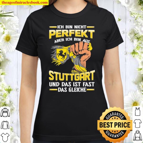 Ich Bin Nicht Perfekt Aber Ich Bin Aus Stuttgart Und Das Ist Fast Das Classic Women T-Shirt