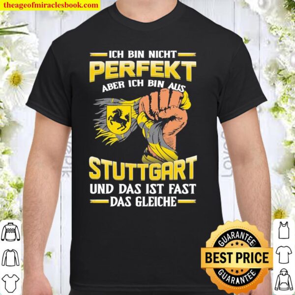 Ich Bin Nicht Perfekt Aber Ich Bin Aus Stuttgart Und Das Ist Fast Das Shirt