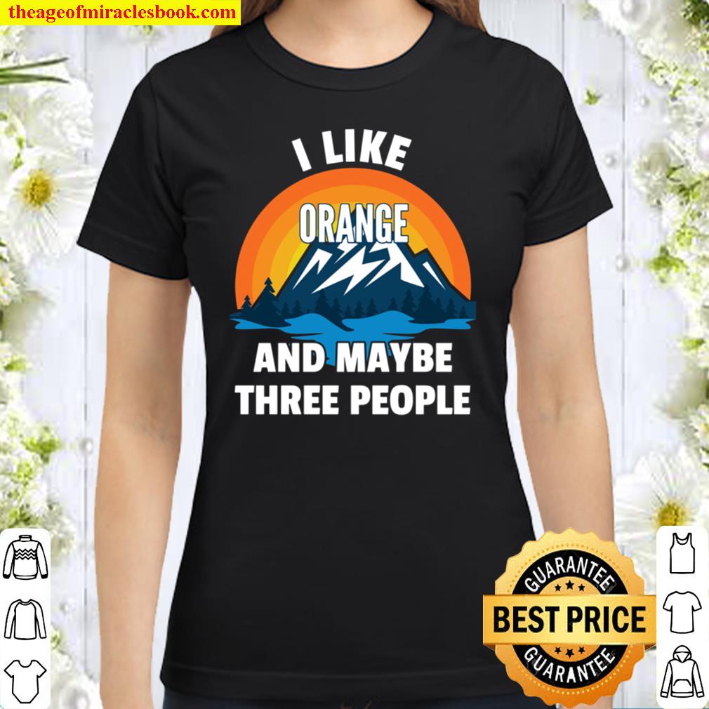 Ich mag Orange und vielleicht drei Menschen Classic Women T-Shirt