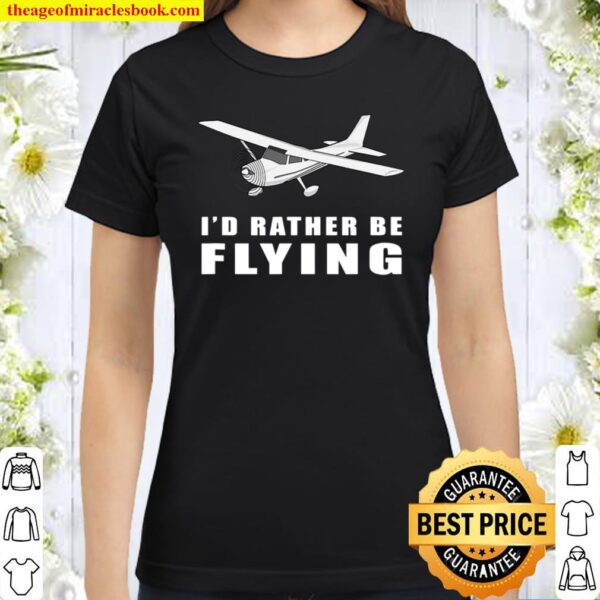 I’d Rather Be Flying Aviation Pilot Airplane Classic Women T-Shirt