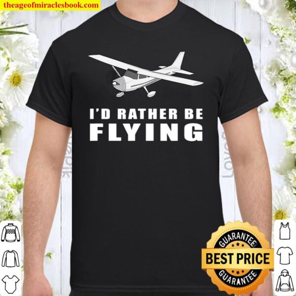I’d Rather Be Flying Aviation Pilot Airplane Shirt