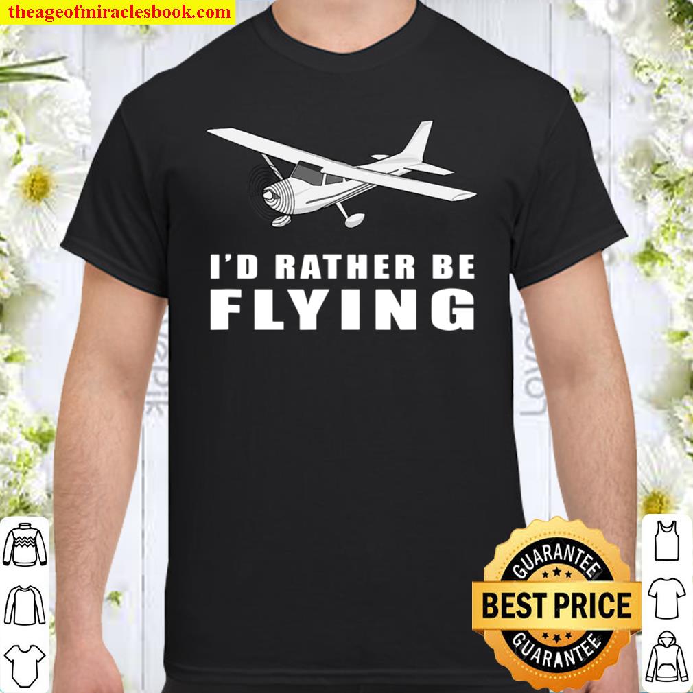 I’d Rather Be Flying Aviation Pilot Airplane shirt, Hoodie, Long Sleeved, SweatShirt
