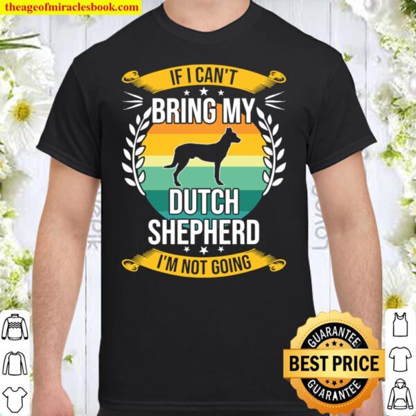If I Can_t Bring My Dutch Shepherd Dog Lover Shirt