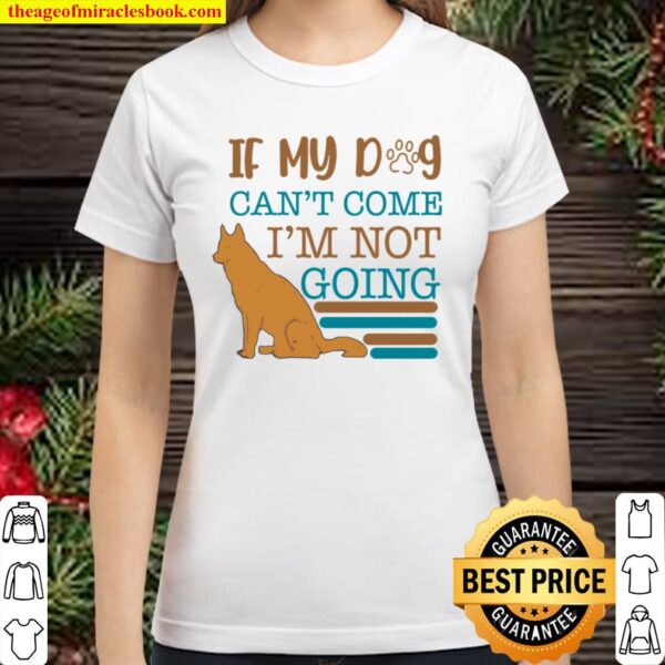 If My Dog Can_t Come I Am Not Going Classic Women T-Shirt